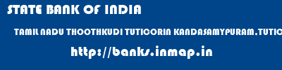 STATE BANK OF INDIA  TAMIL NADU THOOTHKUDI TUTICORIN KANDASAMYPURAM,TUTICORIN  banks information 